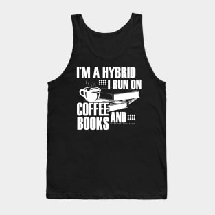 I'm a hybrid I run on coffee and books Tank Top